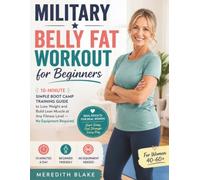 Military Belly Fat Workout for Beginners: 10-Minute Simple Boot Camp Training Guide to Lose Weight and Build Lean Muscle at Any Fitness Level - No Equipment Required
