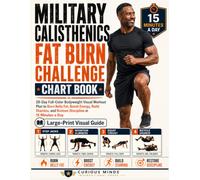 Military Calisthenics Fat Burn Challenge Chart Book: 28-Day Full-Color Bodyweight Visual Workout Plan to Burn Belly Fat, Boost Energy, Build Stamina, and Restore Discipline in 15 Minutes a Day