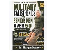Military Calisthenics For Senior Men Over 50 (Large Print): The Complete 28-Day Bodyweight Program to Improve Stamina, Muscle Tone, and Physical Resilience at Home | 10-minute Daily