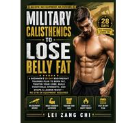 Military Calisthenics to Lose Belly Fat: A Beginner’s 28-Day Bodyweight Training Plan to Burn Fat, Tighten Your Core, Build Functional Strength, and Shape a Leaner Waist-No Gym or Equipment Required