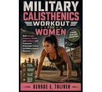 Military Calisthenics Workout For Women: Build Strength, Endurance, Mobility, and Confidence with Progressive Bodyweight Training and Military-Inspired Workouts