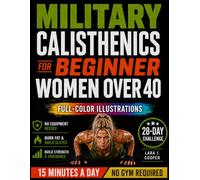 MILITARY CALISTHENICS WORKOUT FOR WOMEN OVER 40: A 28-Day At-Home Bodyweight Challenge for Absolute Beginners with No-Equipment Workouts to Build a Strong, Toned, Confident Body in 15 Minutes a Day