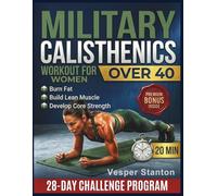 Military Calisthenics Workout For Women Over 40: The 28-Day Tactical Bodyweight Boot Camp to Burn Fat, Build Lean Muscle, and Develop Elite Core Strength in Just 20 Minutes a Day (No Equipment).