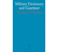 Military Dictionary and Gazetteer: Ancient and Modern Military Terms; Historical Accounts of North American Indians; Notices of Battles