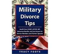 Military Divorce Tips: Health Care Chcbp, Uniformed Services Former Spouses Protection ACT Usfspa, Survivor Benefit Plan Sbp, Retirement Bene Foote, Tracy (Auteur)