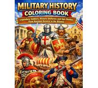 Military History Coloring Book: Legendary Soldiers, Historic Uniforms and Epic Battles from Ancient Greece to the Alamo: A Fascinating Coloring ... Warriors Historic Armors and Famous Battles