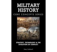 Military History Core Concepts Series: Strategy, Technology & the Evolution of Conflict