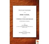 Military History of the Irish Nation Comprising A Memoir of the Irish Brigade in the Service of France - [Version Originale] Matthew O,conor O,conor (Auteur)
