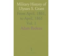 Military History of Ulysses S. Grant: From April, 1861, to April, 1865