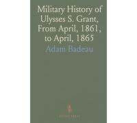 Military History of Ulysses S. Grant, From April, 1861, to April, 1865