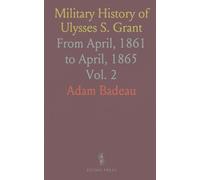Military History of Ulysses S. Grant: From April, 1861 to April, 1865