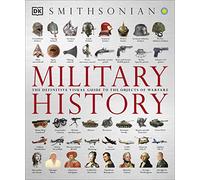 Military History: The Definitive Visual Guide to the Objects of Warfare