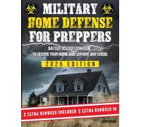 Military Home Defense for Preppers: Battle-Tested Strategies to Secure Your Home and Survive Any Crisis