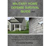 Military Home Defense Survival Guide: Fortify Your Home, Safeguard Your Loved Ones, And Excel In Any Emergency With Tactical Solutions Inspired By Special Forces Expertise