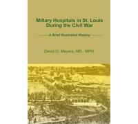 Military Hospitals in St. Louis During The Civil War: A Brief Illustrated History