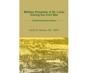 Military Hospitals in St. Louis During The Civil War: A Brief Illustrated History