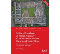Military Households of Roman Auxiliary Commanders in Western Europe and North Africa: Latin inscriptions, Vindolanda letters, and praetorium archaeology