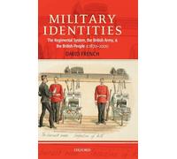 Military Identities: The Regimental System, the British Army, And the British People C.1870-2000