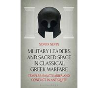 Military Leaders and Sacred Space in Classical Greek Warfare: Temples, Sanctuaries and Conflict in Antiquity