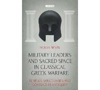 Military Leaders And Sacred Space In Classical Greek Warfare: Temples, Sanctuaries And Conflict In Antiquity