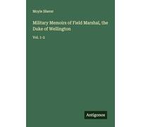 Military Memoirs of Field Marshal, the Duke of Wellington: Vol. 1-2