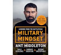 Military Mindset: Lessons from the Battlefield: Ant Middleton's most explosive book yet