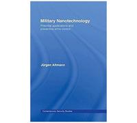 Military Nanotechnology: Potential Applications And Preventive Arms Control (Contemporary Security Studies)