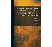 Military Operations Egypt & Palestine From June 1917 to the End of the War: Part I