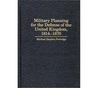 Military Planning for the Defense of the United Kingdom, 1814-1870, CONTRIBUTIONS IN MILITARY STUDIES Michael Stephen Partridge (Auteur)