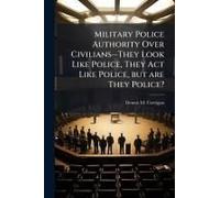 Military Police Authority Over Civilians--They Look Like Police, They Act Like Police, But Are They Police?