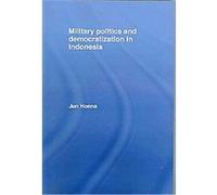 Military Politics and Democratization in Indonesia, Routledge Research on Southeast Asia Jun Honna (Auteur)