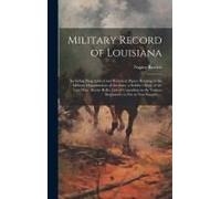 Military Record Of Louisiana; Including Biographical And Historical Papers Relating To The Military Organizations Of The State; A Soldier's Story Of T