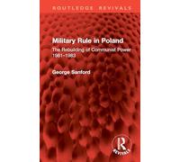 Military Rule in Poland: The Rebuilding of Communist Power 1981-1983