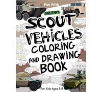 Military Scout Vehicles Coloring and Drawing Book For Kids Ages 3-8: Fun with Coloring Old & Modern Military Scout Vehicles and Drawing parts of the ... Great Activity Workbook for Toddlers & Kids