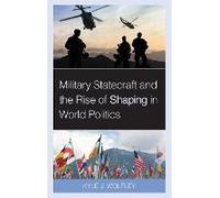 Military Statecraft And The Rise Of Shaping In World Politics