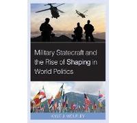 Military Statecraft And The Rise Of Shaping In World Politics