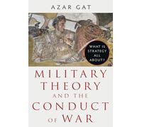 Military Theory and the Conduct of War: What Is Strategy All About?