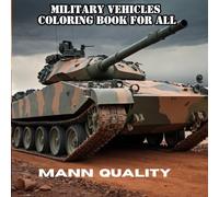 Military Vehicles Coloring Book for All: 50 Action-Packed Designs of Tanks, Jeeps, and Armored Trucks perfect for both Kids and adults
