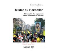 Militer au Hezbollah. Ethnographie d'un engagement dans la banlieue sud de Beyrouth Ethnographie d'un engagement dans la banlieue Sud de Beyrouth - Erminia Chiara Calabrese - Karthala - broché - Essai