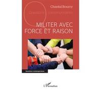 Militer avec force et raison - Chantal Bourry - L'harmattan - broché - Manuel