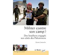 Militer contre son camp ? Des Israéliens engagés aux côtés des Palestiniens Karine Lamarche (Auteur)
