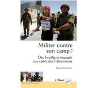 Militer contre son camp ? Des Israéliens engagés aux côtés des Palestiniens Karine Lamarche (Auteur)
