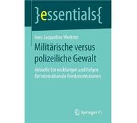 Militrische versus polizeiliche Gewalt Aktuelle Entwicklungen und Folgen fr internationale Friedensmissionen - InesJacqueline Werkner - Springer Nature B. InesJacqueline WerknerInesJacqueline Werkner 