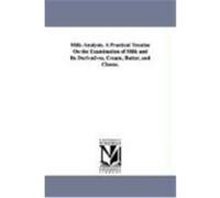 Milk-Analysis. a Practical Treatise on the Examination of Milk and Its Derivatives, Cream, Butter, and Cheese. Wanklyn, James Alfred (Auteur)