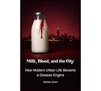Milk, Blood, and the City: How Modern Urban Life Became a Disease Engine
