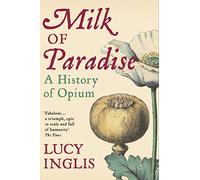 Milk of Paradise: A History of Opium