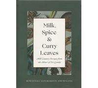 Milk, Spice and Curry Leaves: Hill Country Recipes from the Heart of Sri Lanka