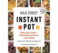 Milk Street Instant Pot: Bold, Fast, Fresh -- A Revolution of Flavor in an Instant
