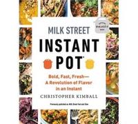 Milk Street Instant Pot: Bold, Fast, Fresh -- A Revolution of Flavor in an Instant