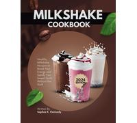 Milkshake Cookbook: Healthy Milkshake Recipes To Boost Energy And Satisfy Your Sweet Tooth Without The Guilt